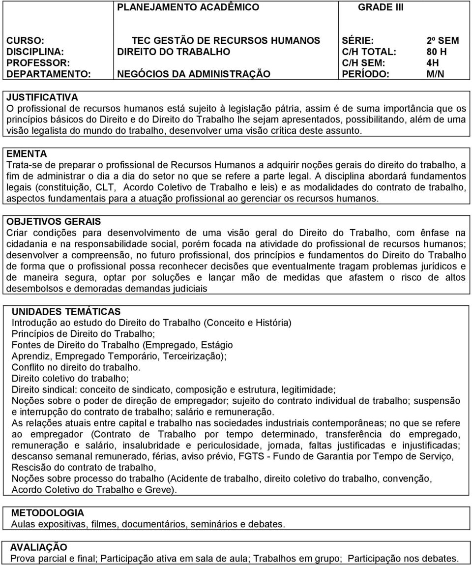 apresentados, possibilitando, além de uma visão legalista do mundo do trabalho, desenvolver uma visão crítica deste assunto.