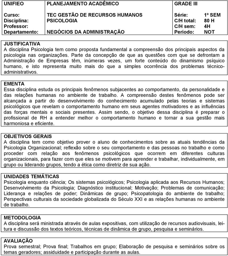 Parte da concepção de que as questões com que se defrontam a Administração de Empresas têm, inúmeras vezes, um forte conteúdo do dinamismo psíquico humano, e isto representa muito mais do que a