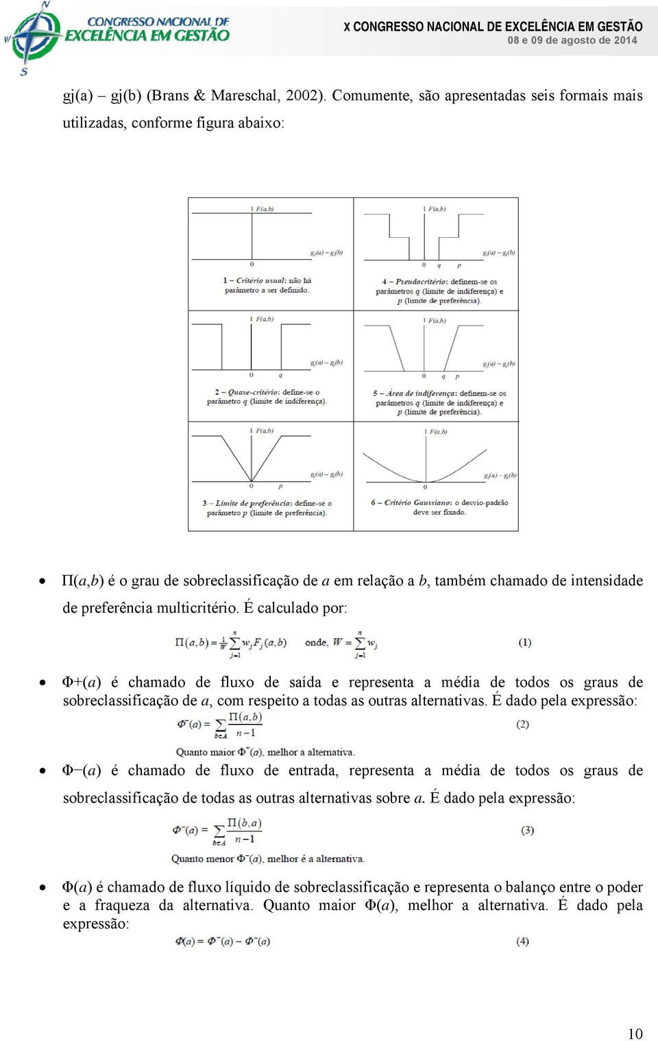 multicritério. É calculado por: Φ+(a) é chamado de fluxo de saída e representa a média de todos os graus de sobreclassificação de a, com respeito a todas as outras alternativas.