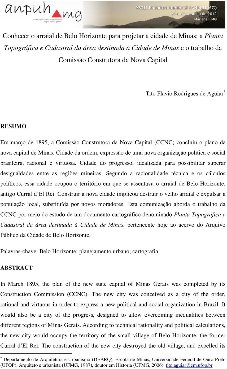 Cidade da ordem, expressão de uma nova organização política e social brasileira, racional e virtuosa. Cidade do progresso, idealizada para possibilitar superar desigualdades entre as regiões mineiras.