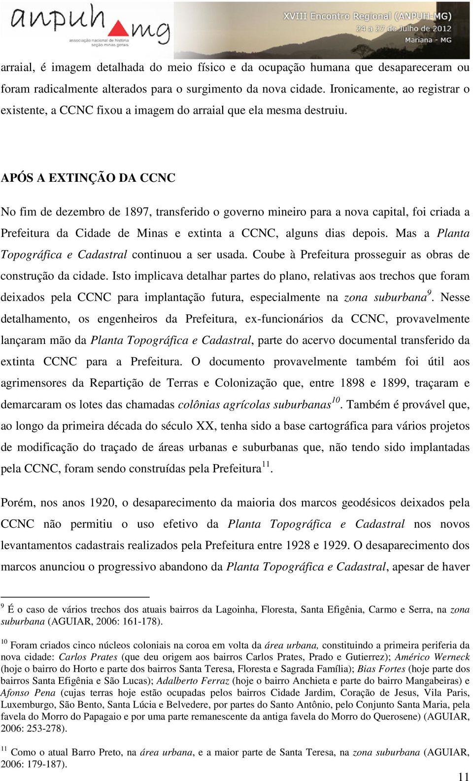 APÓS A EXTINÇÃO DA CCNC No fim de dezembro de 1897, transferido o governo mineiro para a nova capital, foi criada a Prefeitura da Cidade de Minas e extinta a CCNC, alguns dias depois.