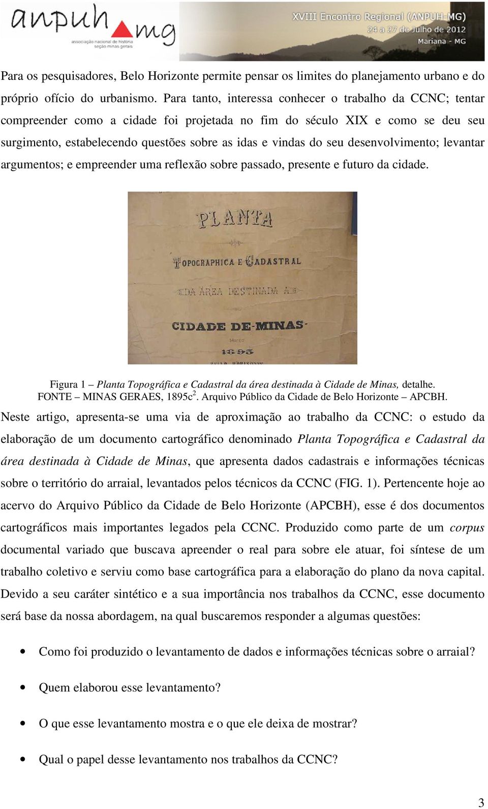 seu desenvolvimento; levantar argumentos; e empreender uma reflexão sobre passado, presente e futuro da cidade. Figura 1 Planta Topográfica e Cadastral da área destinada à Cidade de Minas, detalhe.