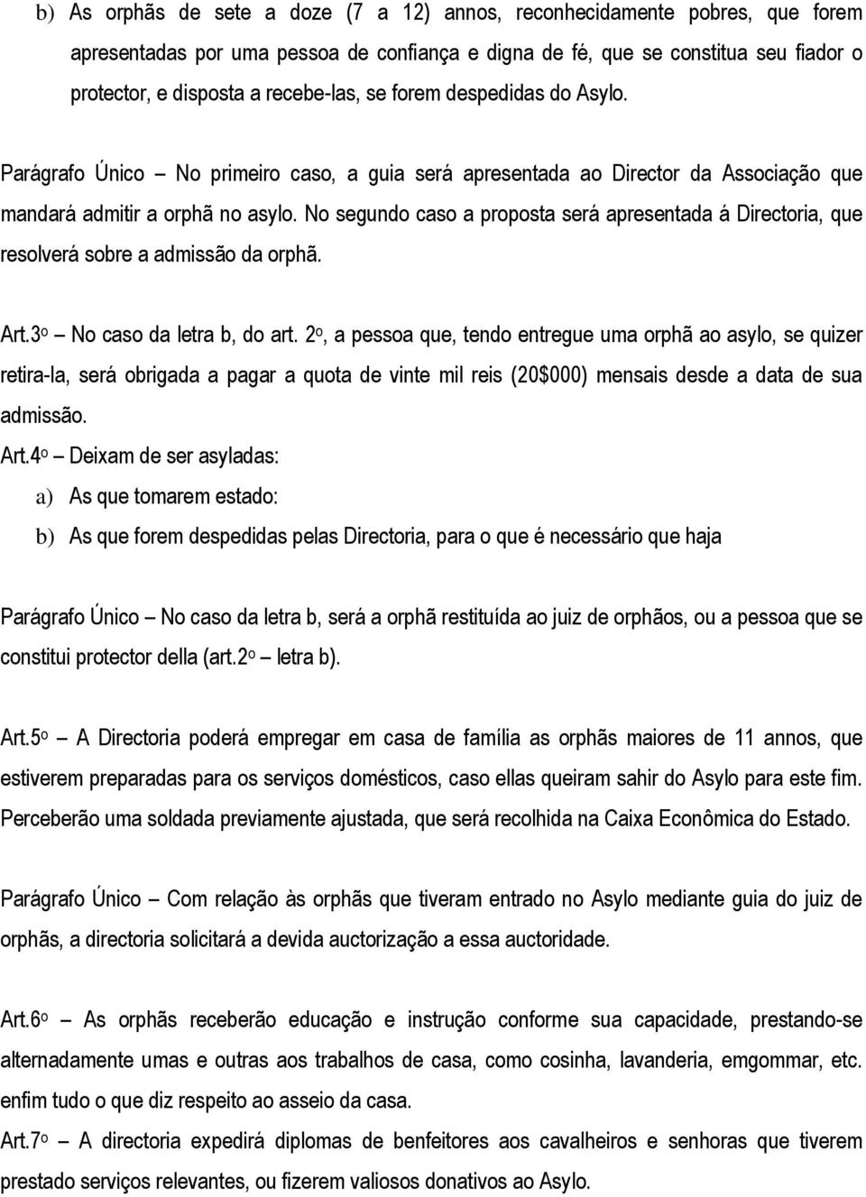 No segundo caso a proposta será apresentada á Directoria, que resolverá sobre a admissão da orphã. Art.3 o No caso da letra b, do art.