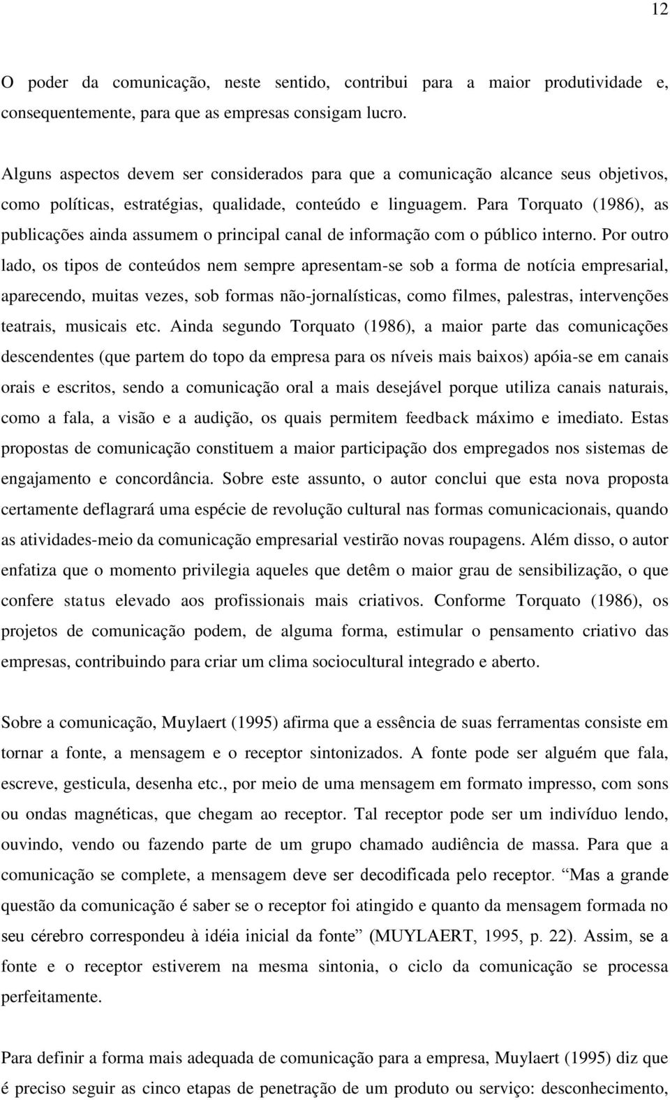 Para Torquato (1986), as publicações ainda assumem o principal canal de informação com o público interno.