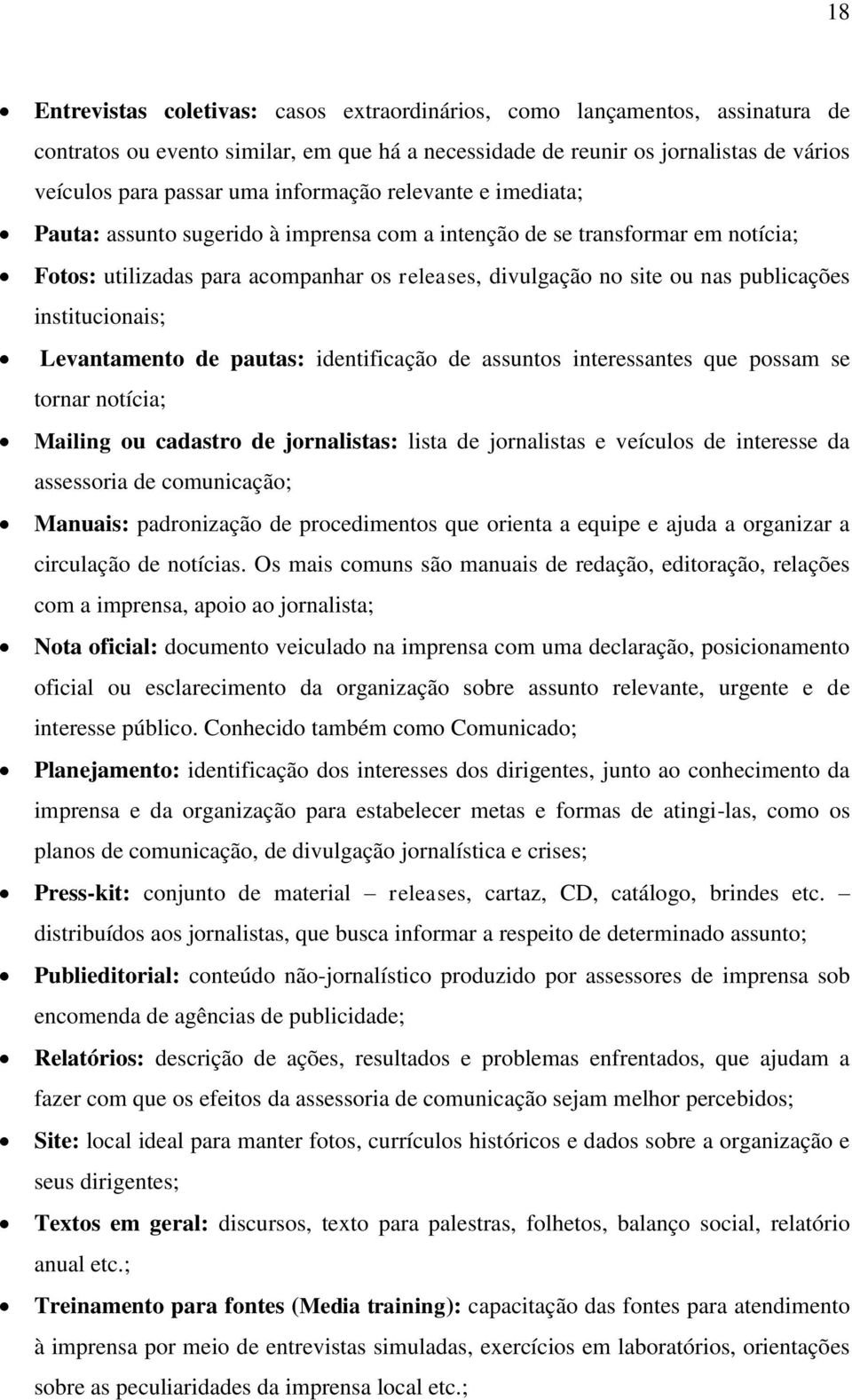 institucionais; Levantamento de pautas: identificação de assuntos interessantes que possam se tornar notícia; Mailing ou cadastro de jornalistas: lista de jornalistas e veículos de interesse da