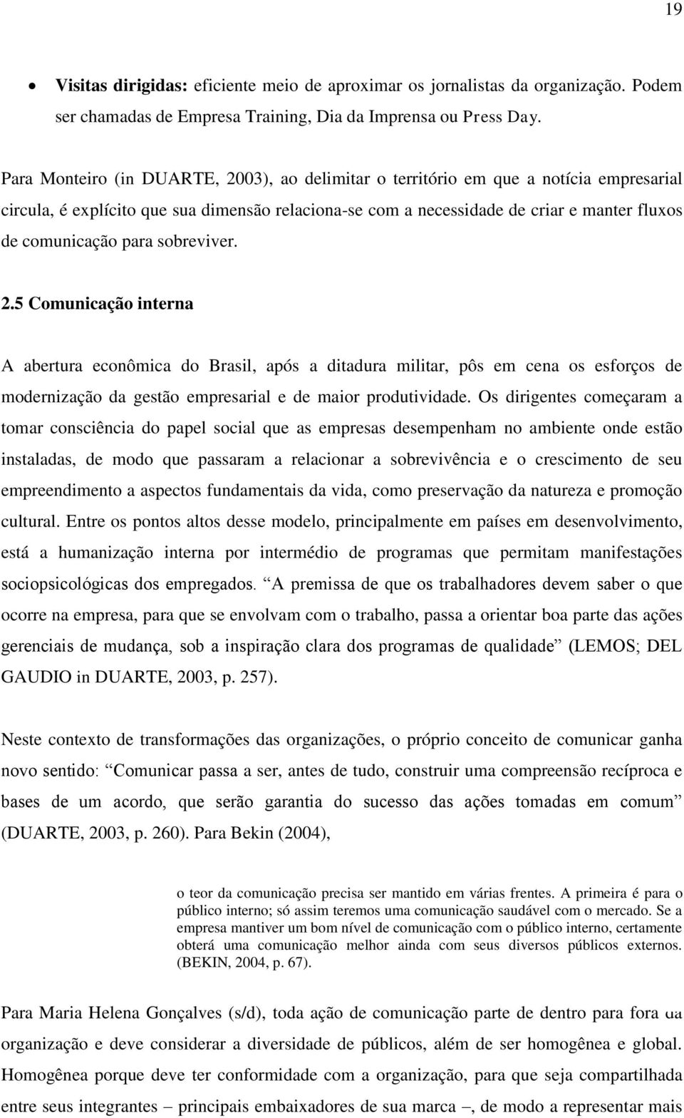 para sobreviver. 2.5 Comunicação interna A abertura econômica do Brasil, após a ditadura militar, pôs em cena os esforços de modernização da gestão empresarial e de maior produtividade.