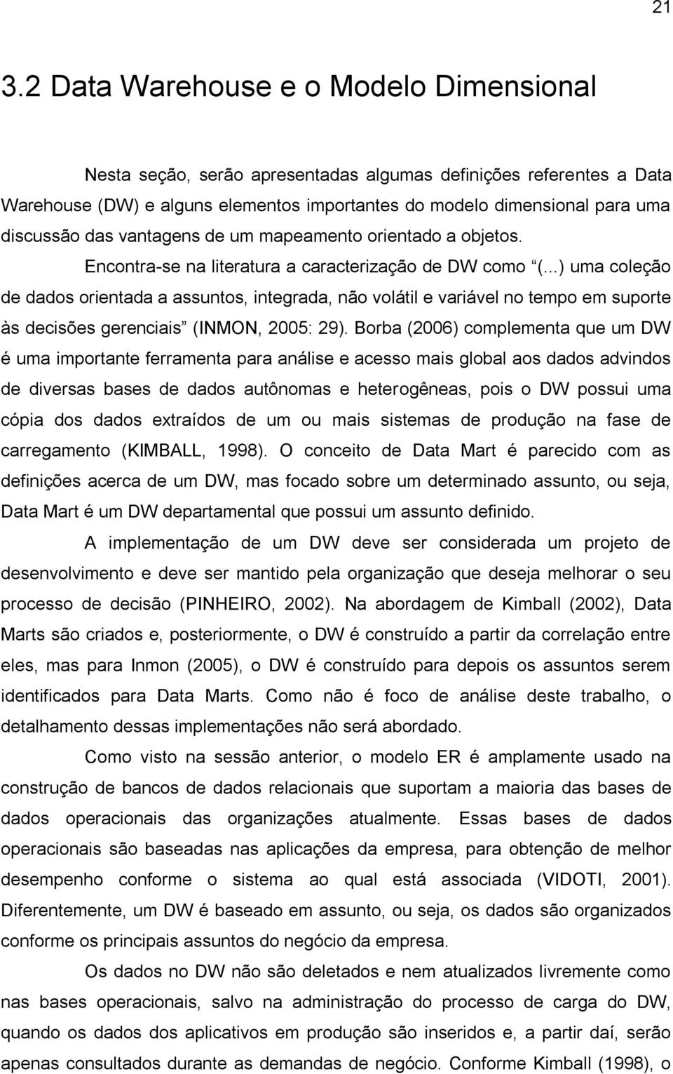 ..) uma coleção de dados orientada a assuntos, integrada, não volátil e variável no tempo em suporte às decisões gerenciais (INMON, 2005: 29).