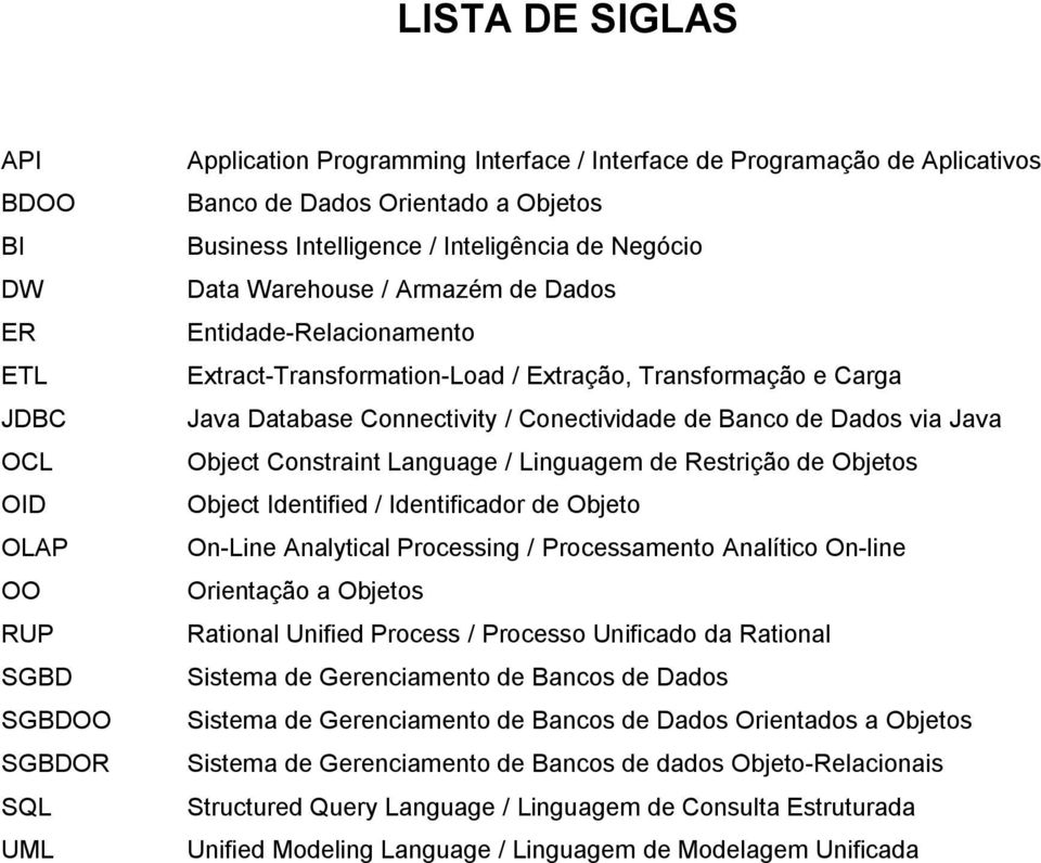 Connectivity / Conectividade de Banco de Dados via Java Object Constraint Language / Linguagem de Restrição de Objetos Object Identified / Identificador de Objeto On-Line Analytical Processing /