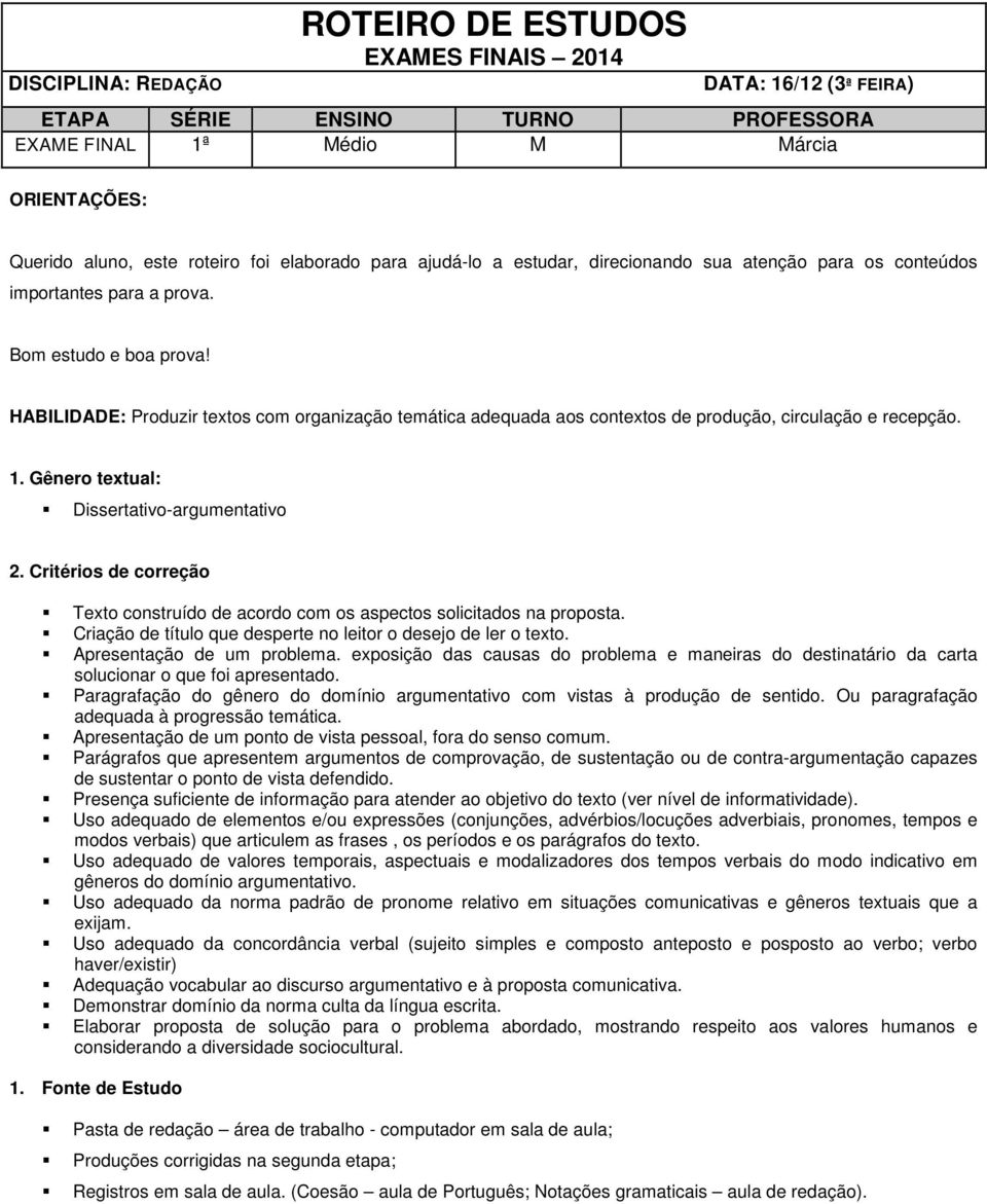 HABILIDADE: Produzir textos com organização temática adequada aos contextos de produção, circulação e recepção. 1. Gênero textual: Dissertativo-argumentativo 2.