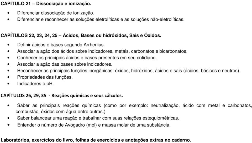 Conhecer os principais ácidos e bases presentes em seu cotidiano. Associar a ação das bases sobre indicadores.