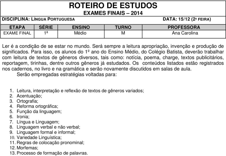 Para isso, os alunos do 1º ano do Ensino Médio, do Colégio Batista, deverão trabalhar com leitura de textos de gêneros diversos, tais como: notícia, poema, charge, textos publicitários, reportagem,