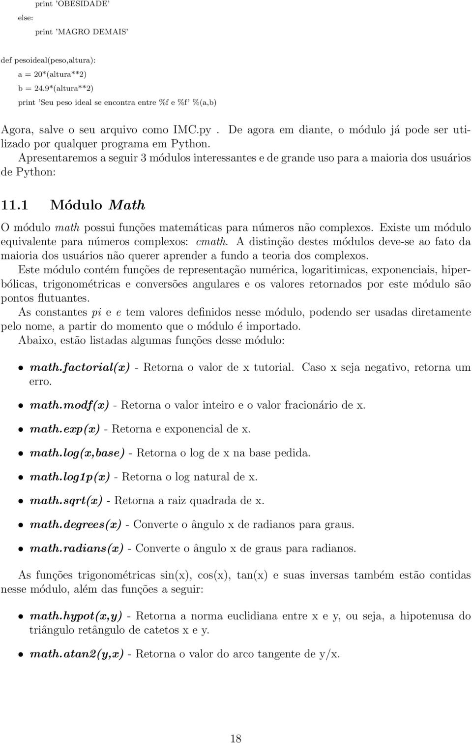 1 Módulo Math O módulo math possui funções matemáticas para números não complexos. Existe um módulo equivalente para números complexos: cmath.