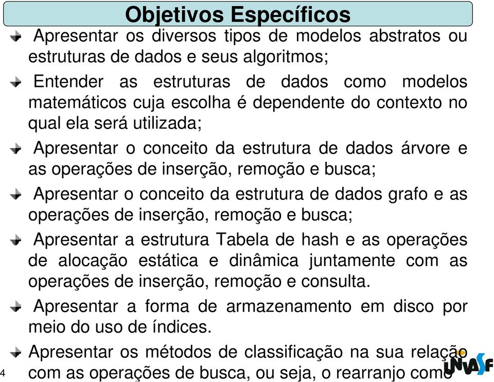 dados grafo e as operações de inserção, remoção e busca; Apresentar a estrutura Tabela de hash e as operações de alocação estática e dinâmica juntamente com as operações de inserção,