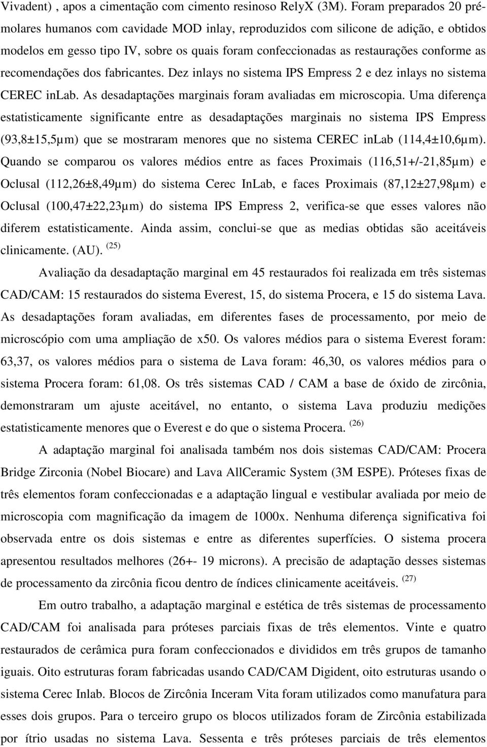 recomendações dos fabricantes. Dez inlays no sistema IPS Empress 2 e dez inlays no sistema CEREC inlab. As desadaptações marginais foram avaliadas em microscopia.