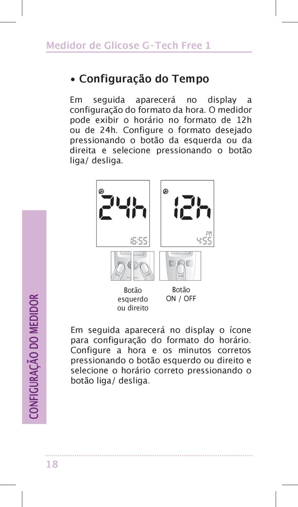 Configure o formato desejado pressionando o botão da esquerda ou da direita e selecione pressionando o botão liga/ desliga.