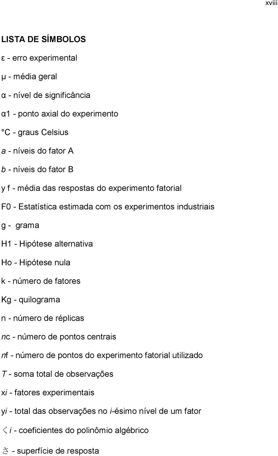 Hipótese nula k - número de fatores Kg - quilograma n - número de réplicas nc - número de pontos centrais nf - número de pontos do experimento fatorial utilizado T -