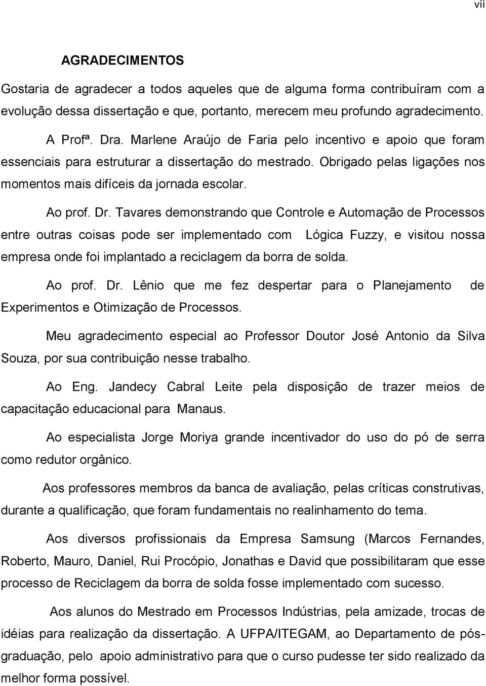 Tavares demonstrando que Controle e Automação de Processos entre outras coisas pode ser implementado com Lógica Fuzzy, e visitou nossa empresa onde foi implantado a reciclagem da borra de solda.