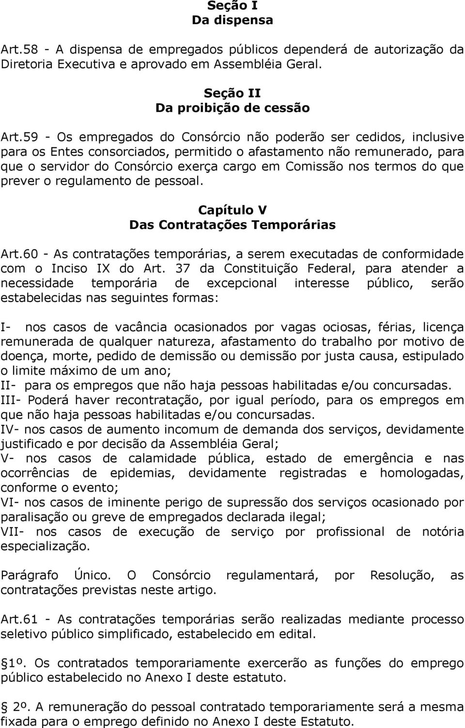 termos do que prever o regulamento de pessoal. Capítulo V Das Contratações Temporárias Art.60 - As contratações temporárias, a serem executadas de conformidade com o Inciso IX do Art.