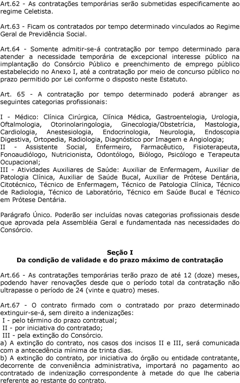 64 - Somente admitir-se-á contratação por tempo determinado para atender a necessidade temporária de excepcional interesse público na implantação do Consórcio Público e preenchimento de emprego