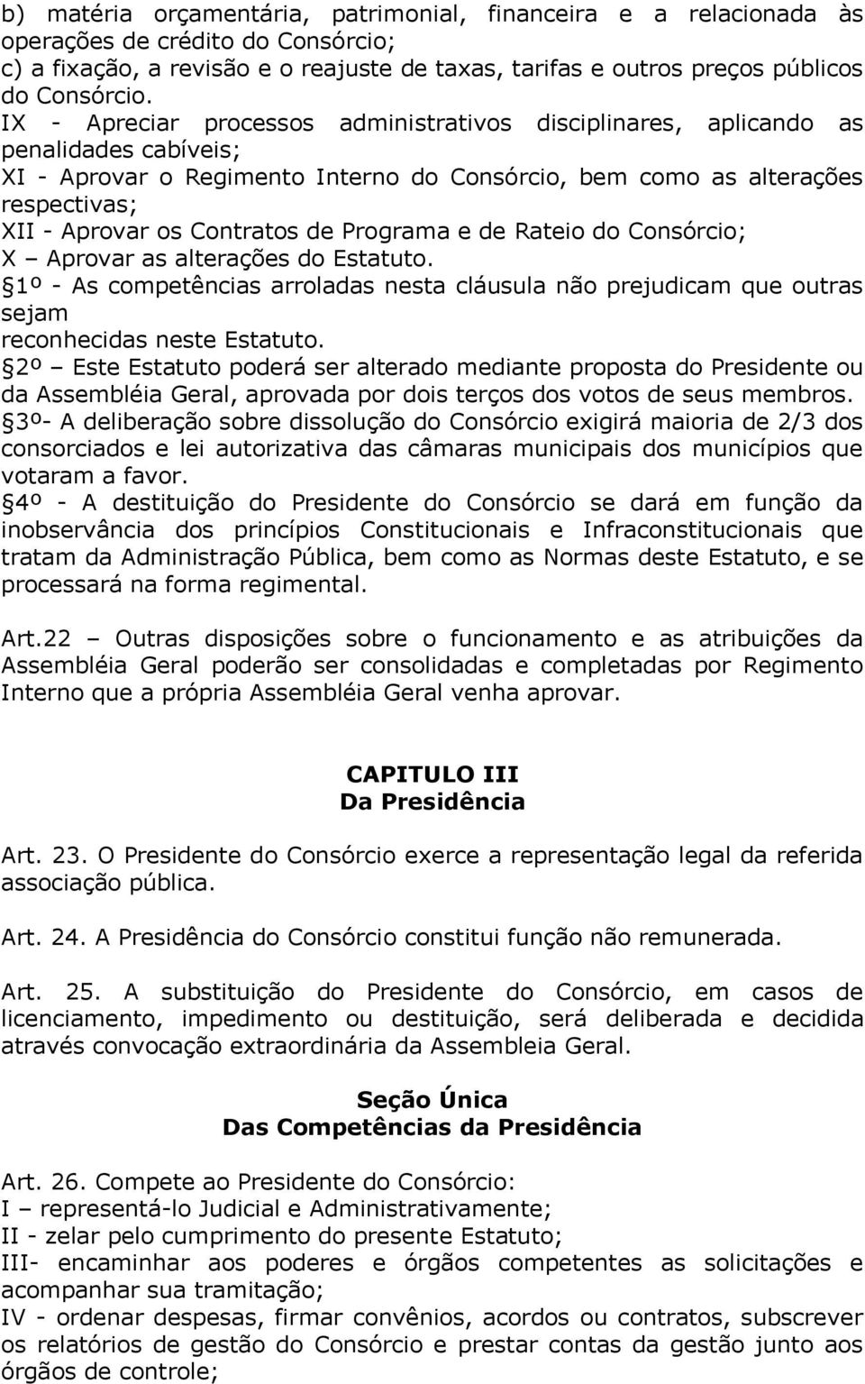 de Programa e de Rateio do Consórcio; X Aprovar as alterações do Estatuto. 1º - As competências arroladas nesta cláusula não prejudicam que outras sejam reconhecidas neste Estatuto.