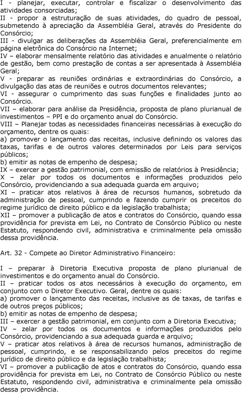 relatório das atividades e anualmente o relatório de gestão, bem como prestação de contas a ser apresentada à Assembléia Geral; V - preparar as reuniões ordinárias e extraordinárias do Consórcio, a