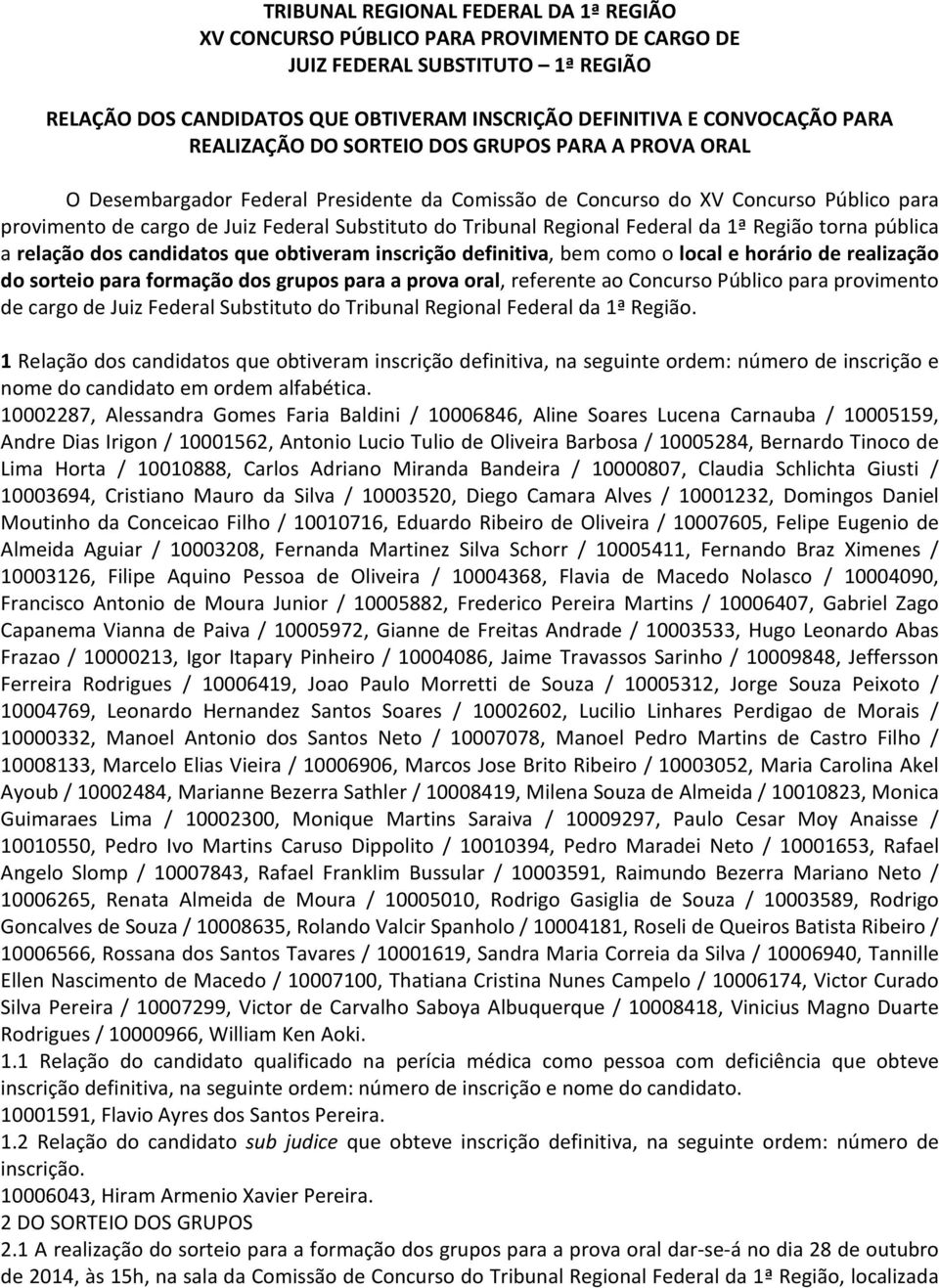 Regional Federal da 1ª Região torna pública a relação dos candidatos que obtiveram inscrição definitiva, bem como o local e horário de realização do sorteio para formação dos grupos para a prova