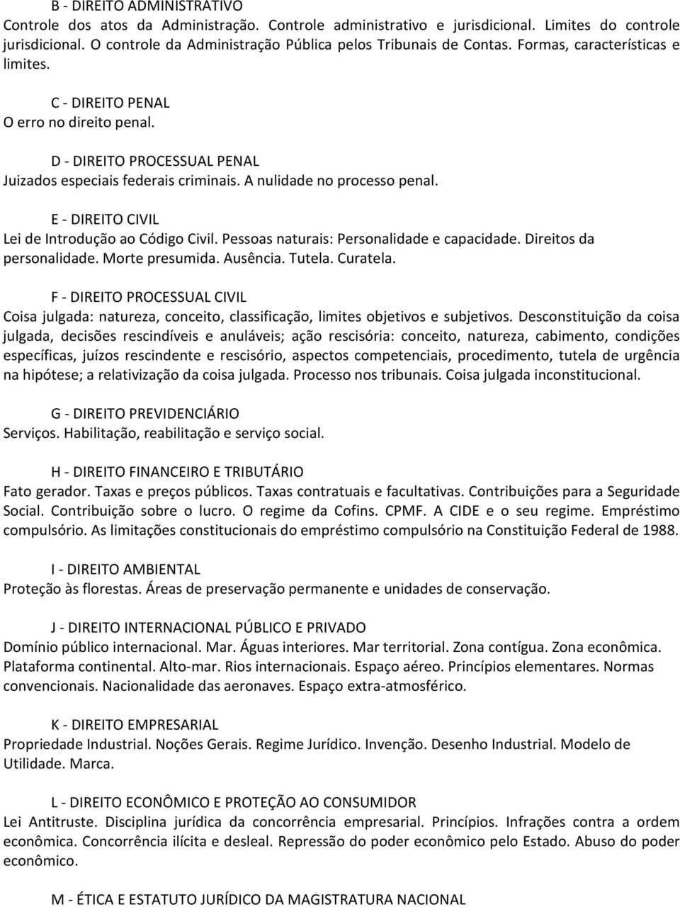 Pessoas naturais: Personalidade e capacidade. Direitos da personalidade. Morte presumida. Ausência. Tutela. Curatela. Coisa julgada: natureza, conceito, classificação, limites objetivos e subjetivos.