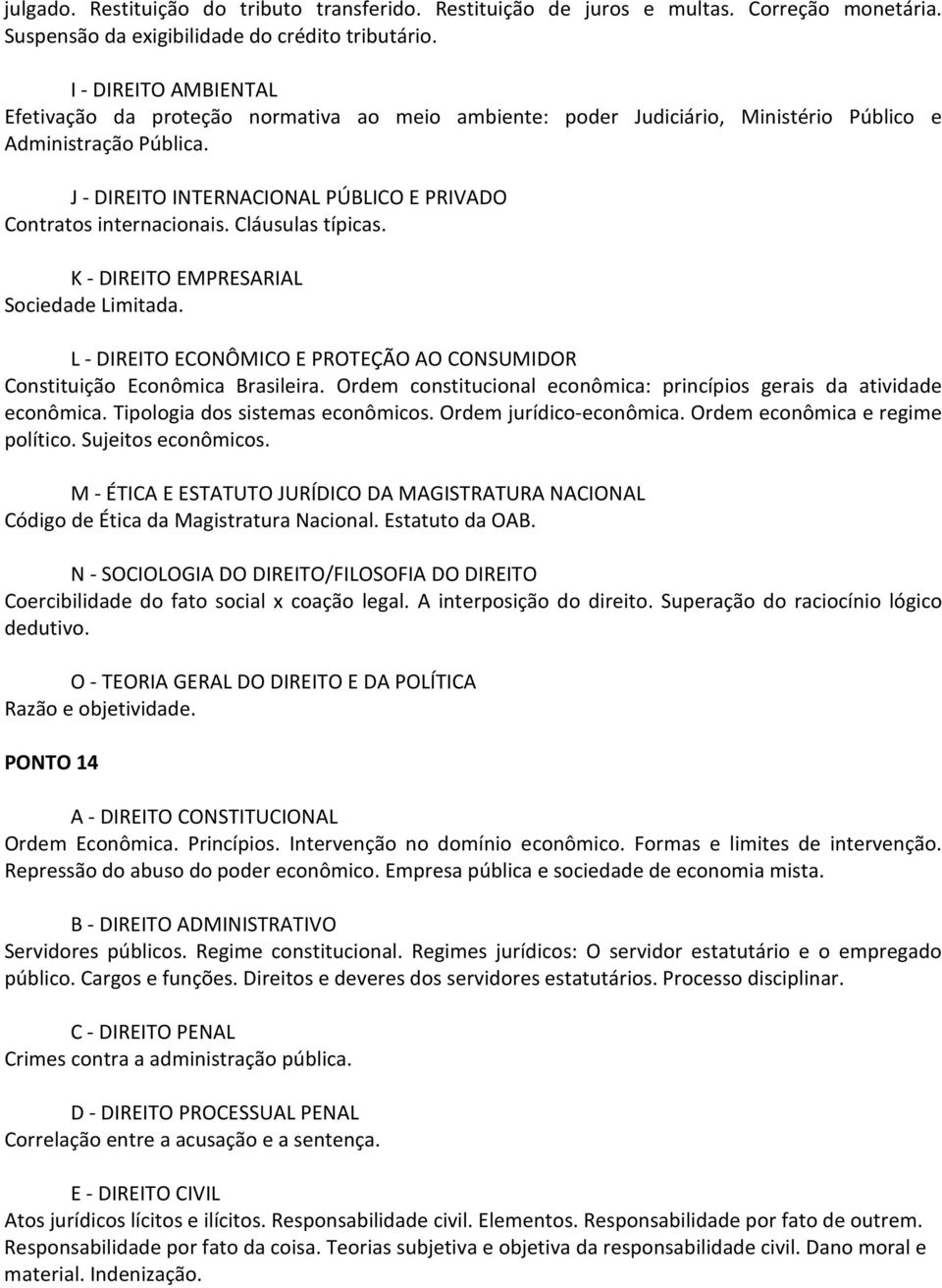 Constituição Econômica Brasileira. Ordem constitucional econômica: princípios gerais da atividade econômica. Tipologia dos sistemas econômicos. Ordem jurídico-econômica.