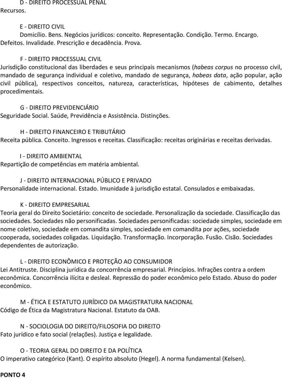 ação civil pública), respectivos conceitos, natureza, características, hipóteses de cabimento, detalhes procedimentais. Seguridade Social. Saúde, Previdência e Assistência. Distinções.