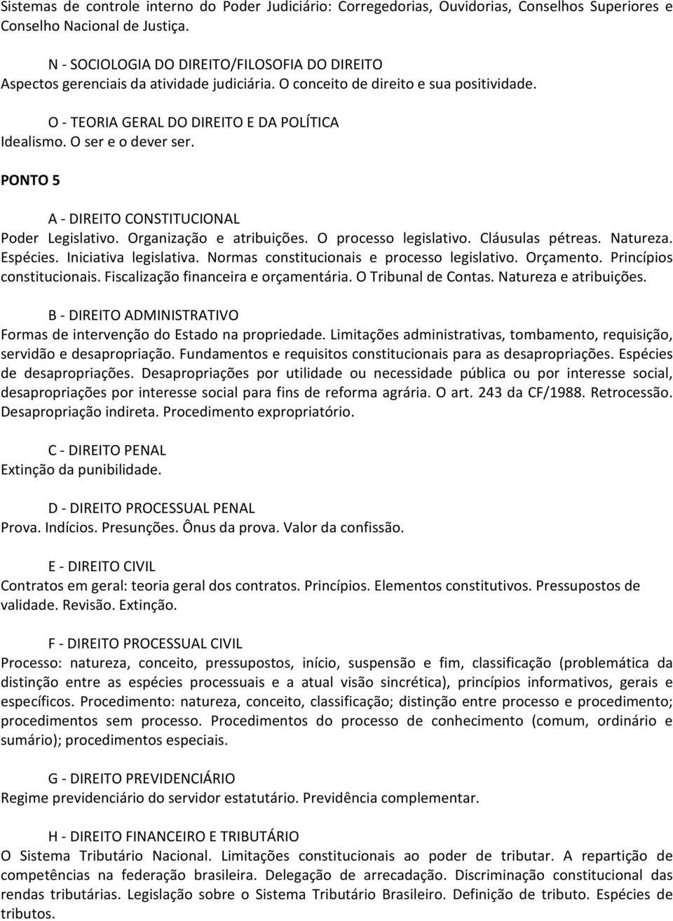 Iniciativa legislativa. Normas constitucionais e processo legislativo. Orçamento. Princípios constitucionais. Fiscalização financeira e orçamentária. O Tribunal de Contas. Natureza e atribuições.