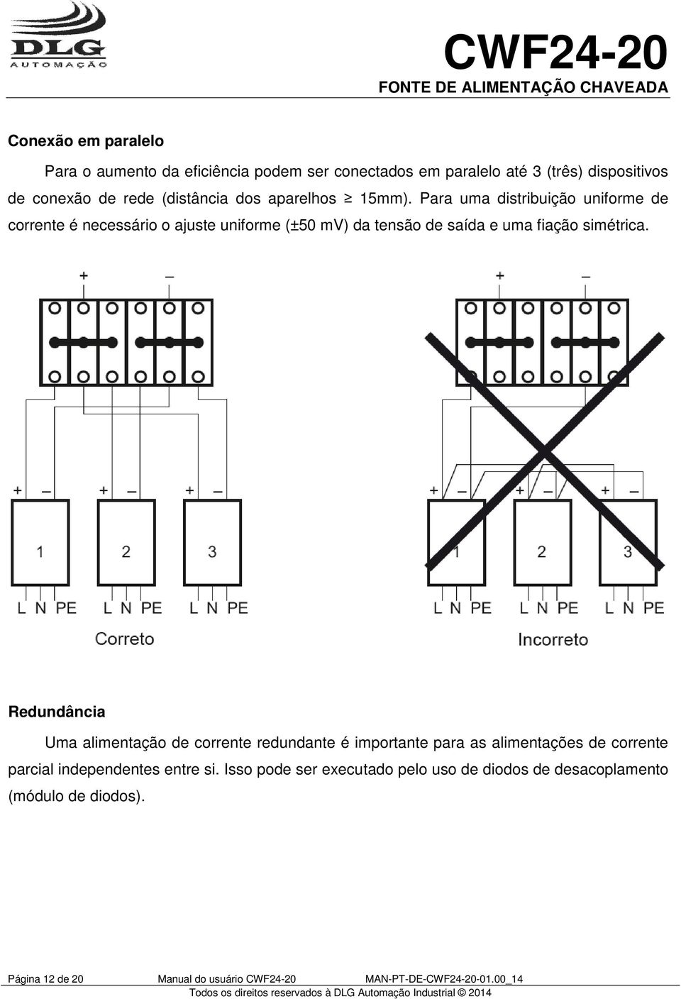 Redundância Uma alimentação de corrente redundante é importante para as alimentações de corrente parcial independentes entre si.