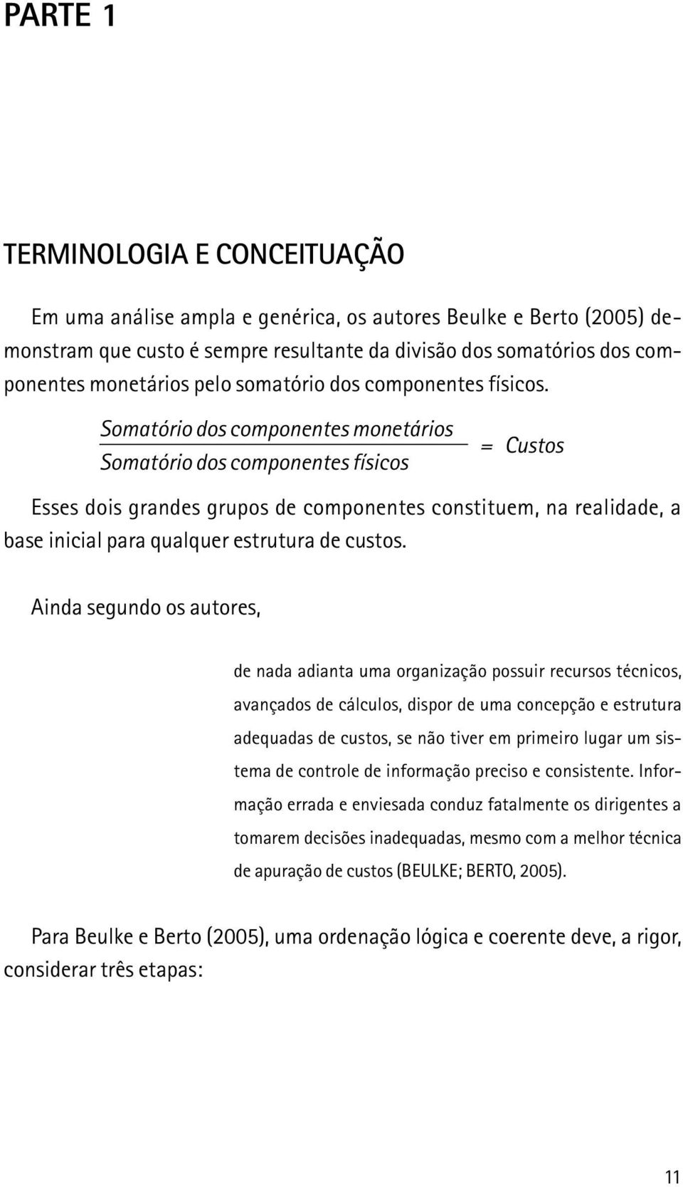 Somatório dos componentes monetários Somatório dos componentes físicos = Custos Esses dois grandes grupos de componentes constituem, na realidade, a base inicial para qualquer estrutura de custos.