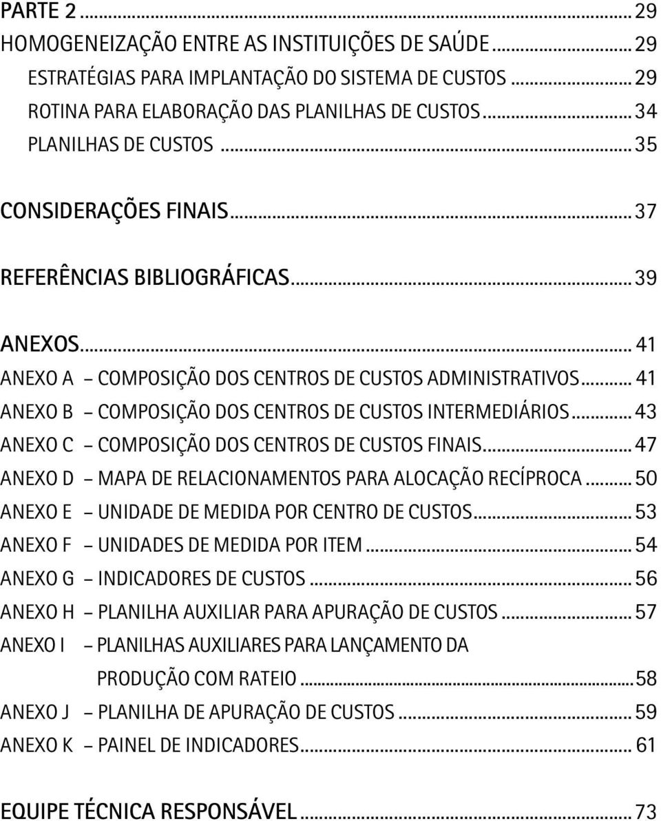 ..43 Anexo C Composição dos Centros de Custos Finais...47 Anexo D Mapa de Relacionamentos para Alocação Recíproca...50 Anexo E Unidade de Medida por Centro de Custos.