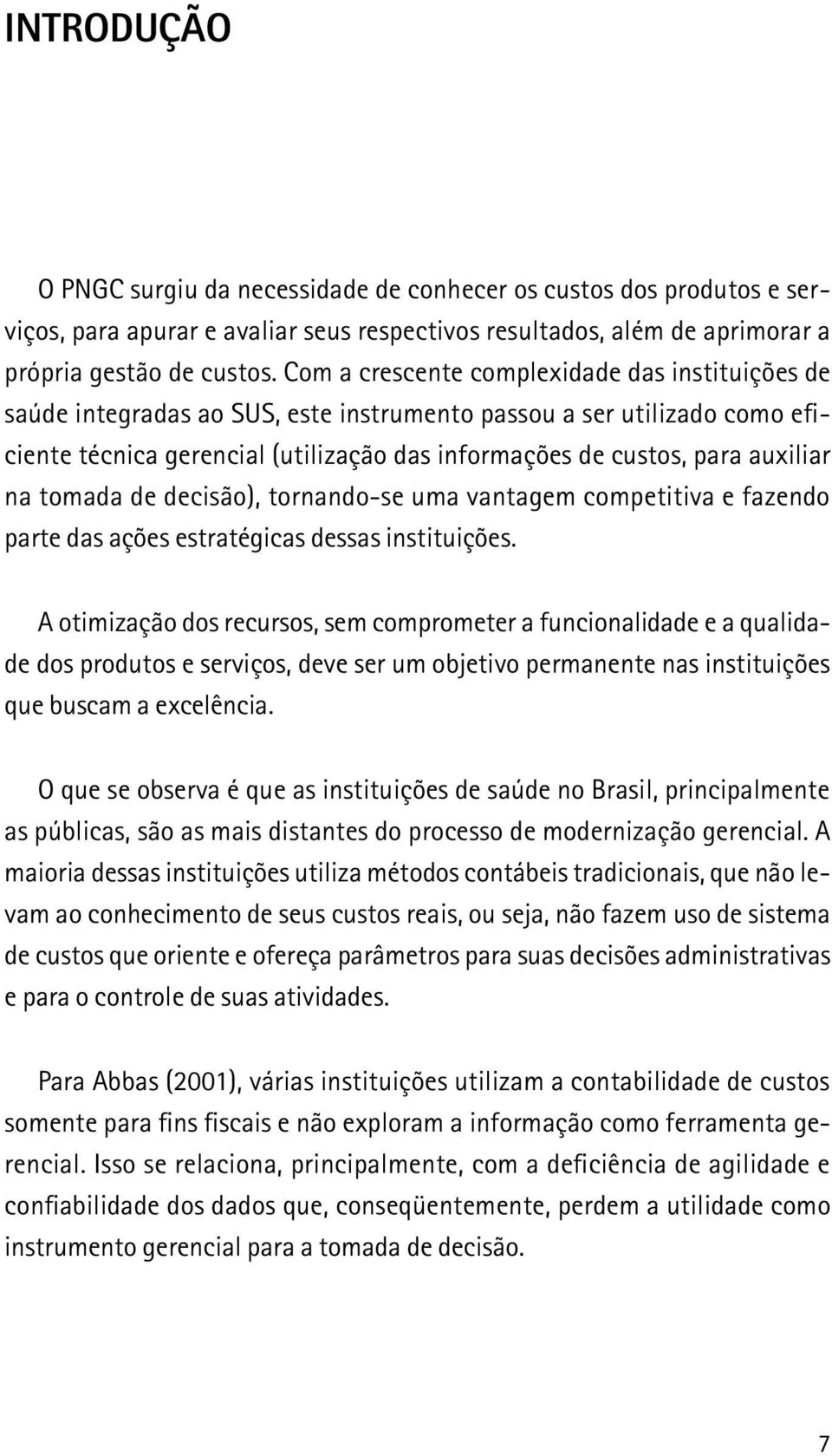 na tomada de decisão), tornando-se uma vantagem competitiva e fazendo parte das ações estratégicas dessas instituições.