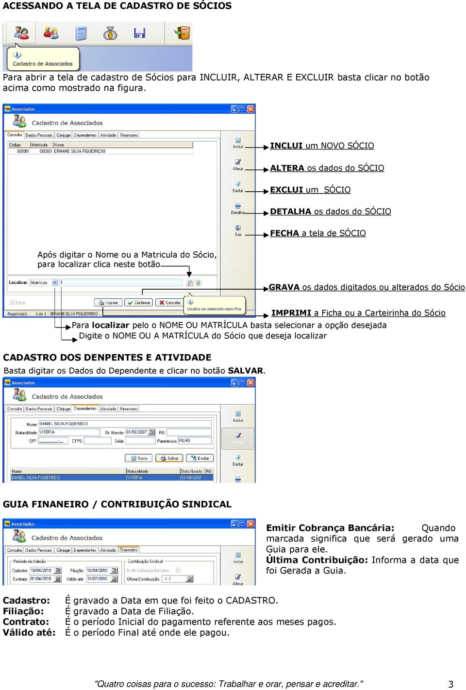 dados digitados ou alterados do Sócio IMPRIMI a Ficha ou a Carteirinha do Sócio Para localizar pelo o NOME OU MATRÍCULA basta selecionar a opção desejada Digite o NOME OU A MATRÍCULA do Sócio que