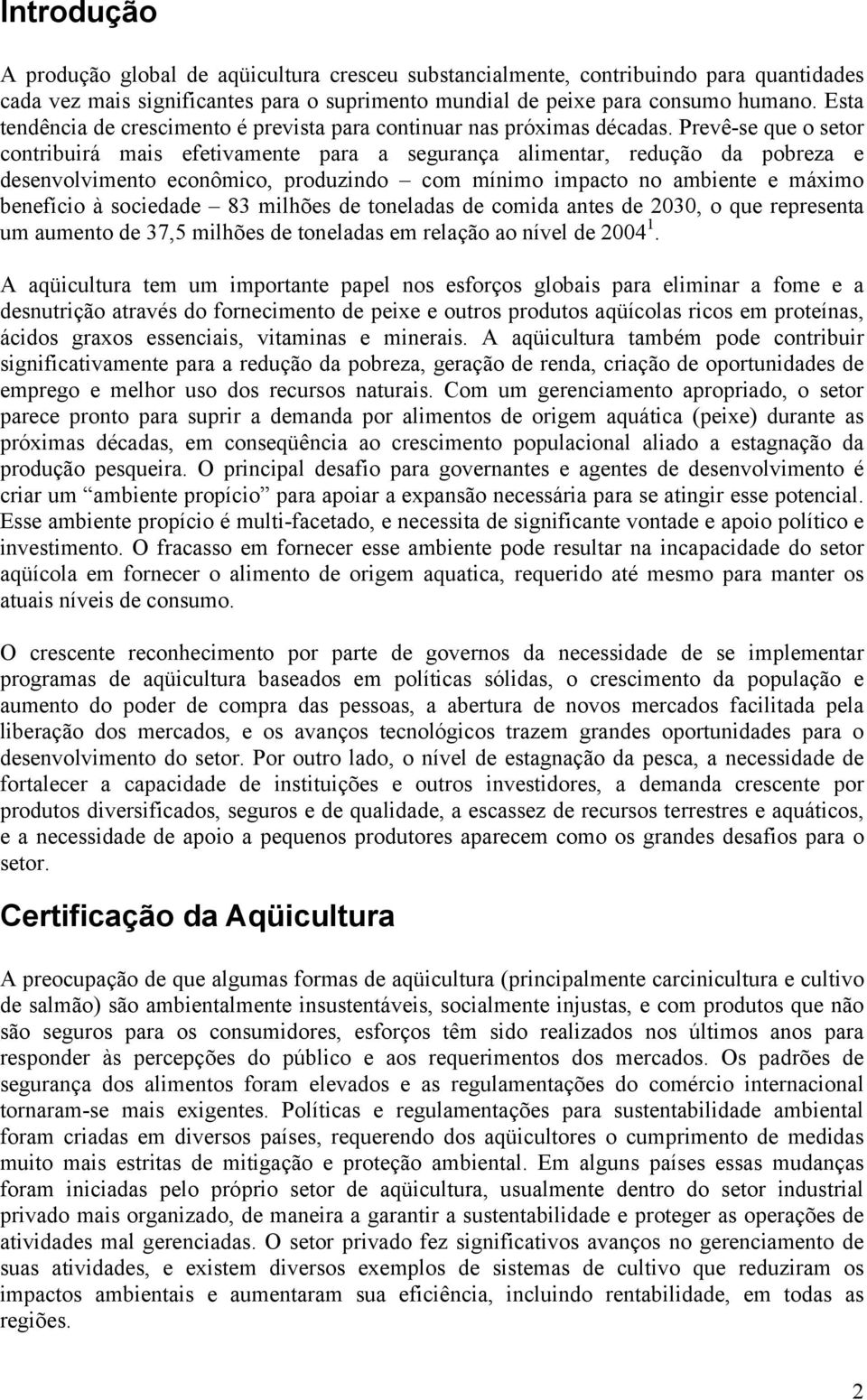 Prevê-se que o setor contribuirá mais efetivamente para a segurança alimentar, redução da pobreza e desenvolvimento econômico, produzindo com mínimo impacto no ambiente e máximo benefício à sociedade