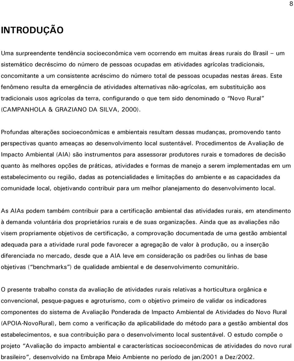 Este fenômeno resulta da emergência de atividades alternativas não-agrícolas, em substituição aos tradicionais usos agrícolas da terra, configurando o que tem sido denominado o Novo Rural (CAMPANHOLA