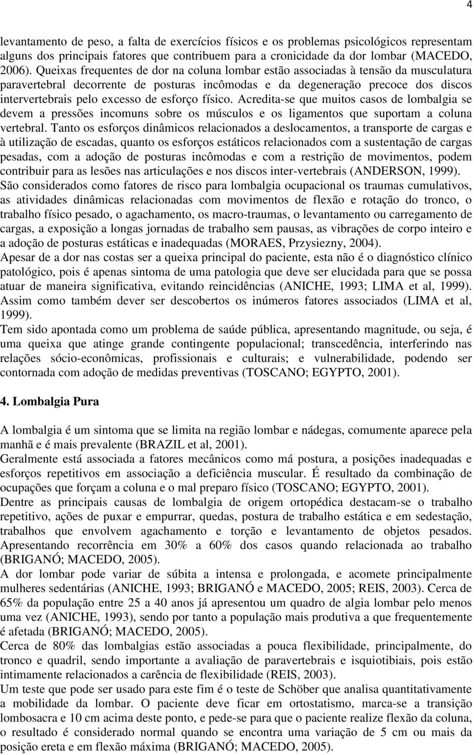 esforço físico. Acredita-se que muitos casos de lombalgia se devem a pressões incomuns sobre os músculos e os ligamentos que suportam a coluna vertebral.