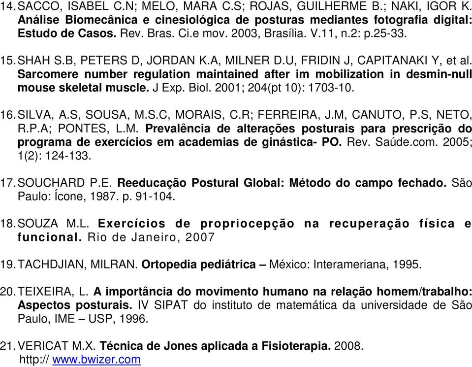 Sarcomere number regulation maintained after im mobilization in desmin-null mouse skeletal muscle. J Exp. Biol. 2001; 204(pt 10): 1703-10. 16. SILVA, A.S, SOUSA, M.S.C, MORAIS, C.R; FERREIRA, J.