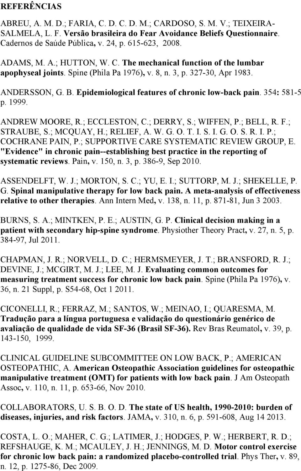 Epidemiological features of chronic low-back pain. 354: 581-5 p. 1999. ANDREW MOORE, R.; ECCLESTON, C.; DERRY, S.; WIFFEN, P.; BELL, R. F.; STRAUBE, S.; MCQUAY, H.; RELIEF, A. W. G. O. T. I. S. I. G. O. S. R. I. P.; COCHRANE PAIN, P.