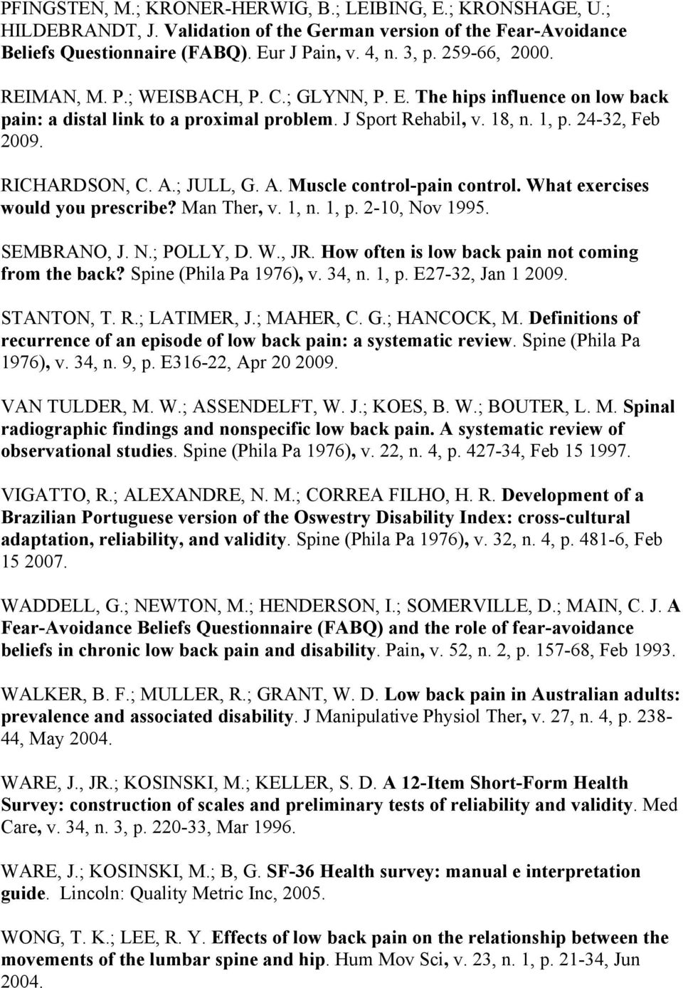 ; JULL, G. A. Muscle control-pain control. What exercises would you prescribe? Man Ther, v. 1, n. 1, p. 2-10, Nov 1995. SEMBRANO, J. N.; POLLY, D. W., JR.
