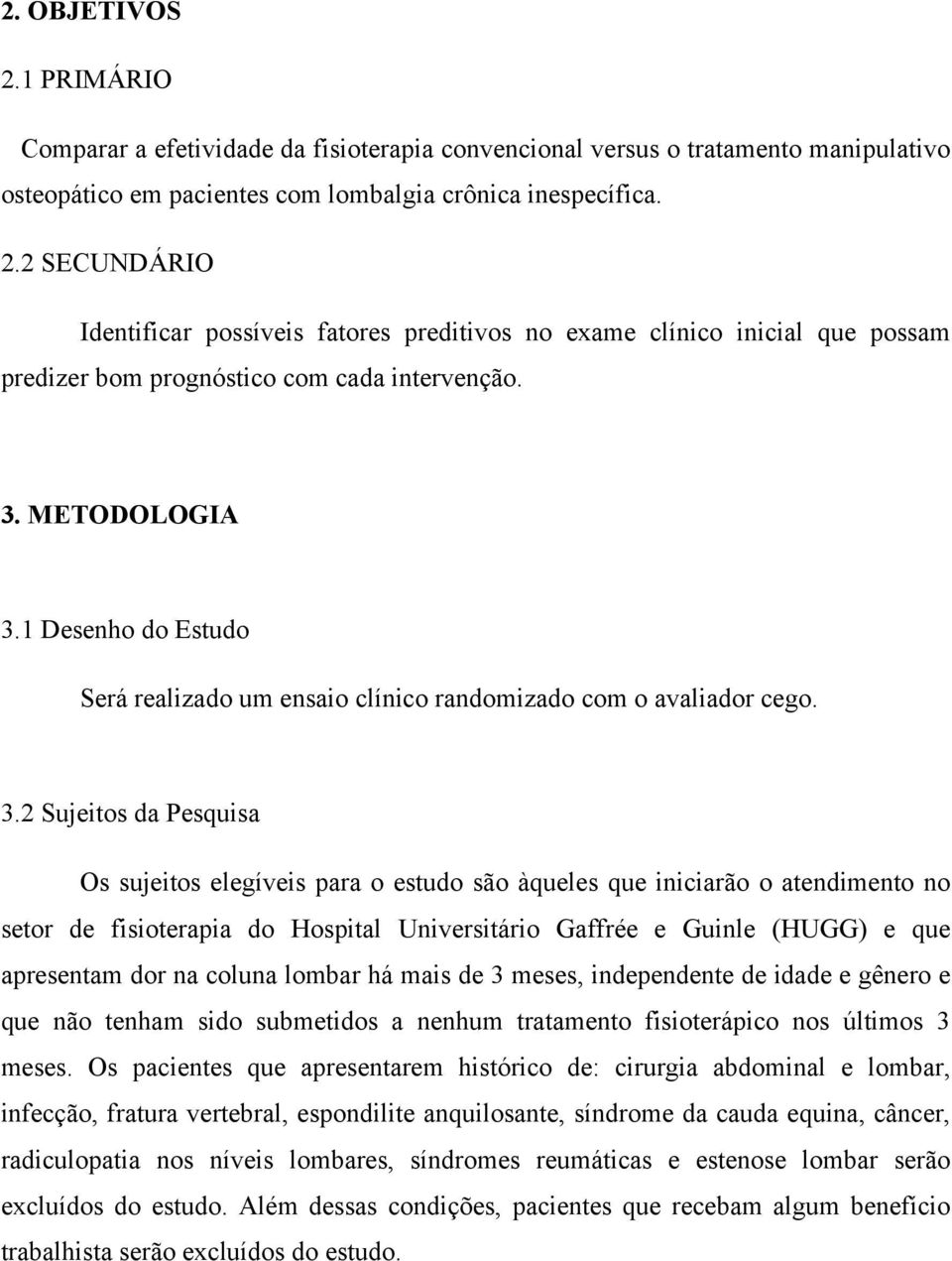 1 Desenho do Estudo Será realizado um ensaio clínico randomizado com o avaliador cego. 3.