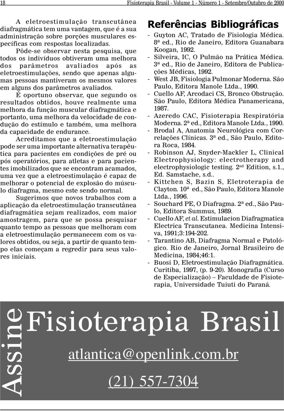 Pôde-se observar nesta pesquisa, que todos os indivíduos obtiveram uma melhora dos parâmetros avaliados após as eletroestimulações, sendo que apenas algumas pessoas mantiveram os mesmos valores em