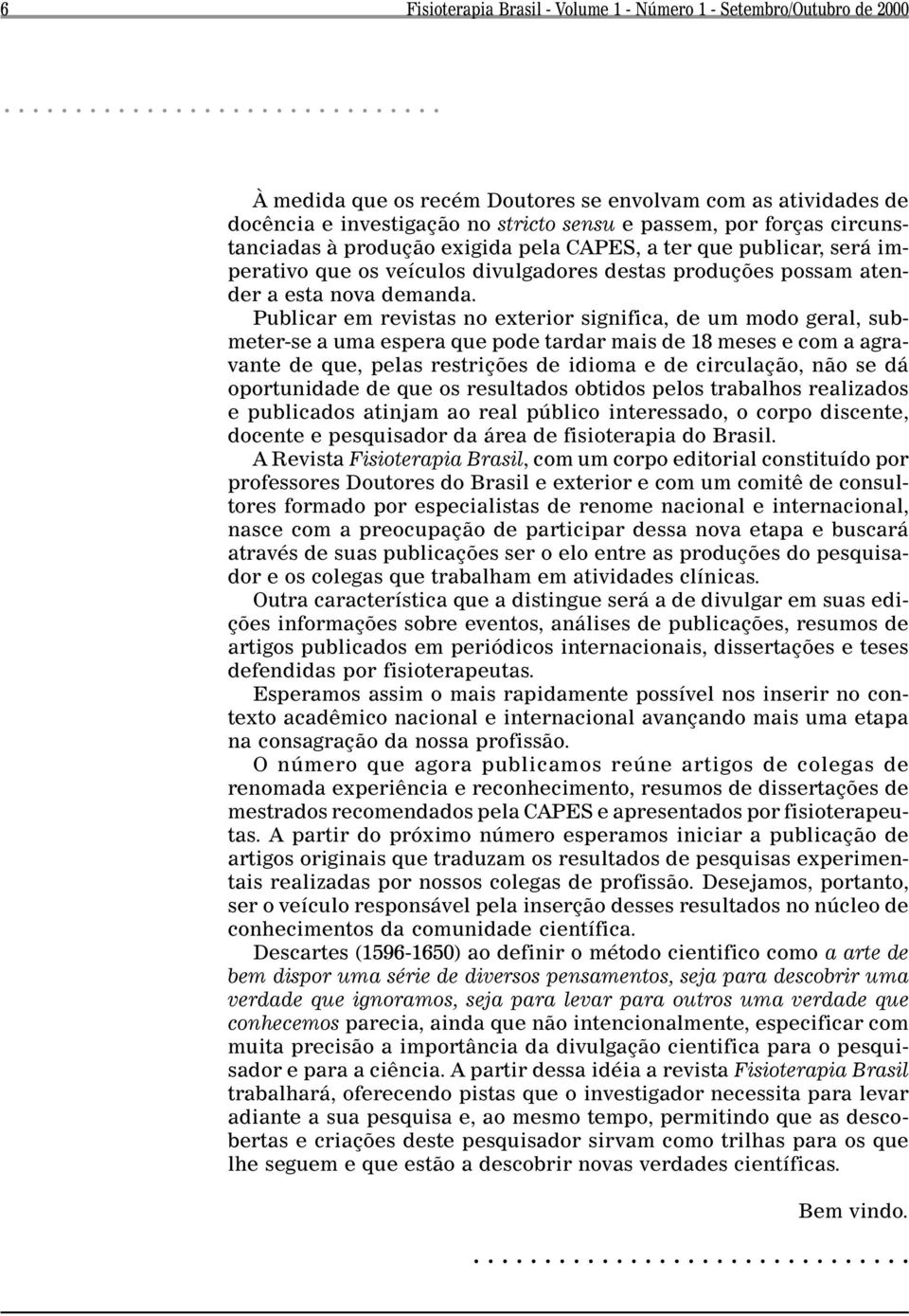 Publicar em revistas no exterior significa, de um modo geral, submeter-se a uma espera que pode tardar mais de 18 meses e com a agravante de que, pelas restrições de idioma e de circulação, não se dá