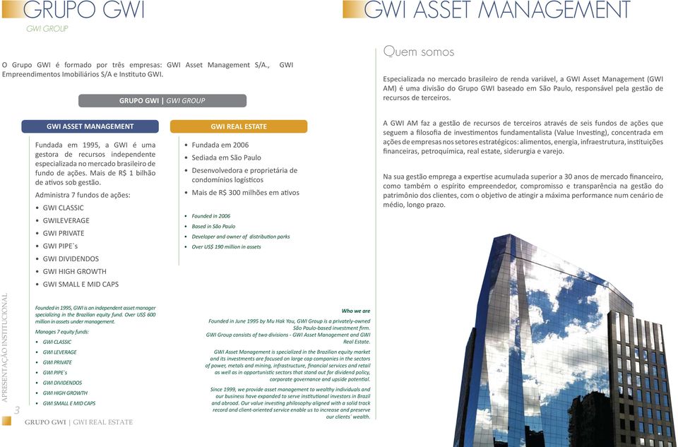 recursos de terceiros. GWI ASSET MANAGEMENT Fundada em 1995, a GWI é uma gestora de recursos independente especializada no mercado brasileiro de fundo de ações.