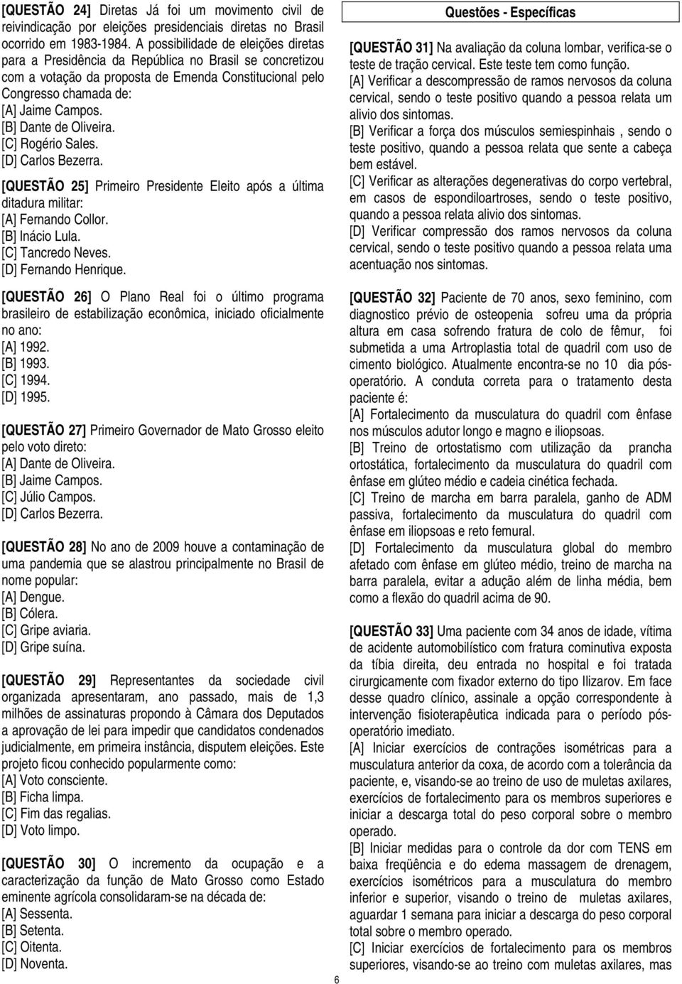 Dante de Oliveira. [C] Rogério Sales. [D] Carlos Bezerra. [QUESTÃO 25] Primeiro Presidente Eleito após a última ditadura militar: Fernando Collor. Inácio Lula. [C] Tancredo Neves.