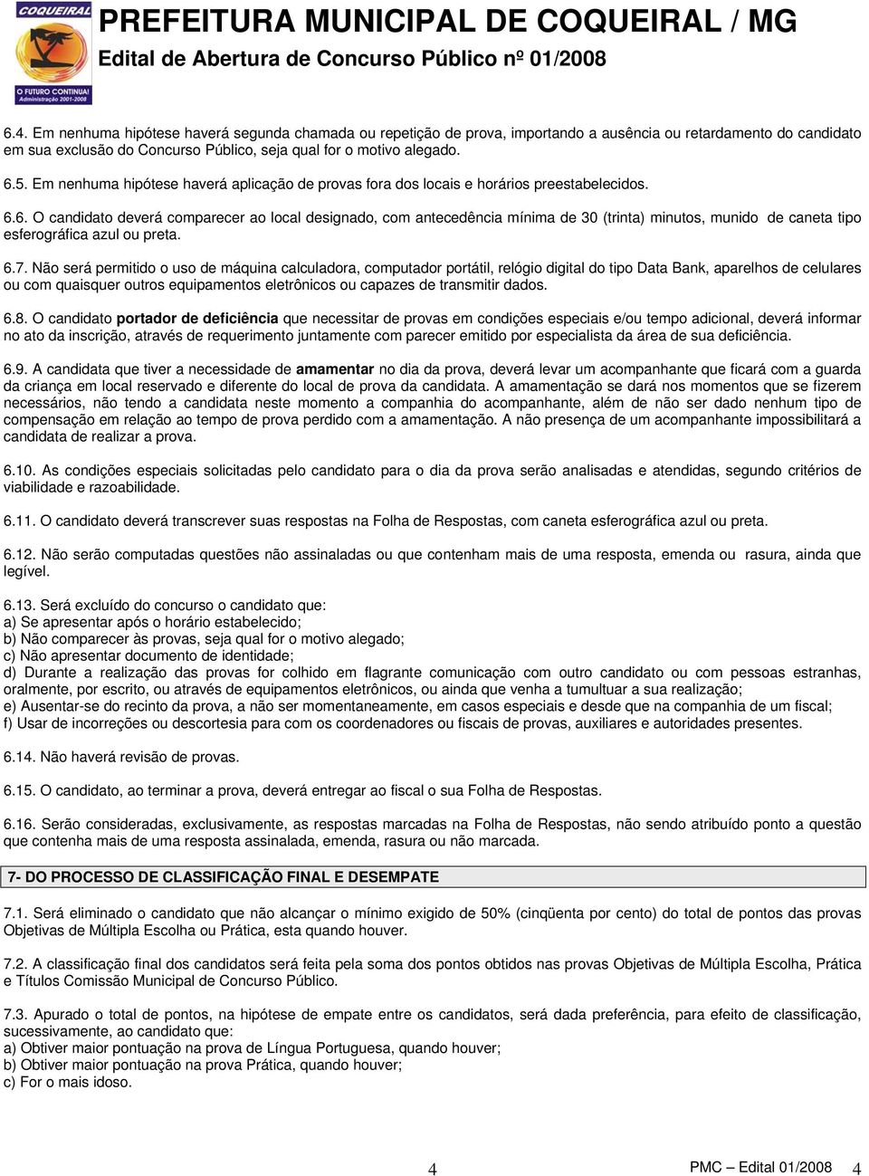 6. O candidato deverá comparecer ao local designado, com antecedência mínima de 30 (trinta) minutos, munido de caneta tipo esferográfica azul ou preta. 6.7.