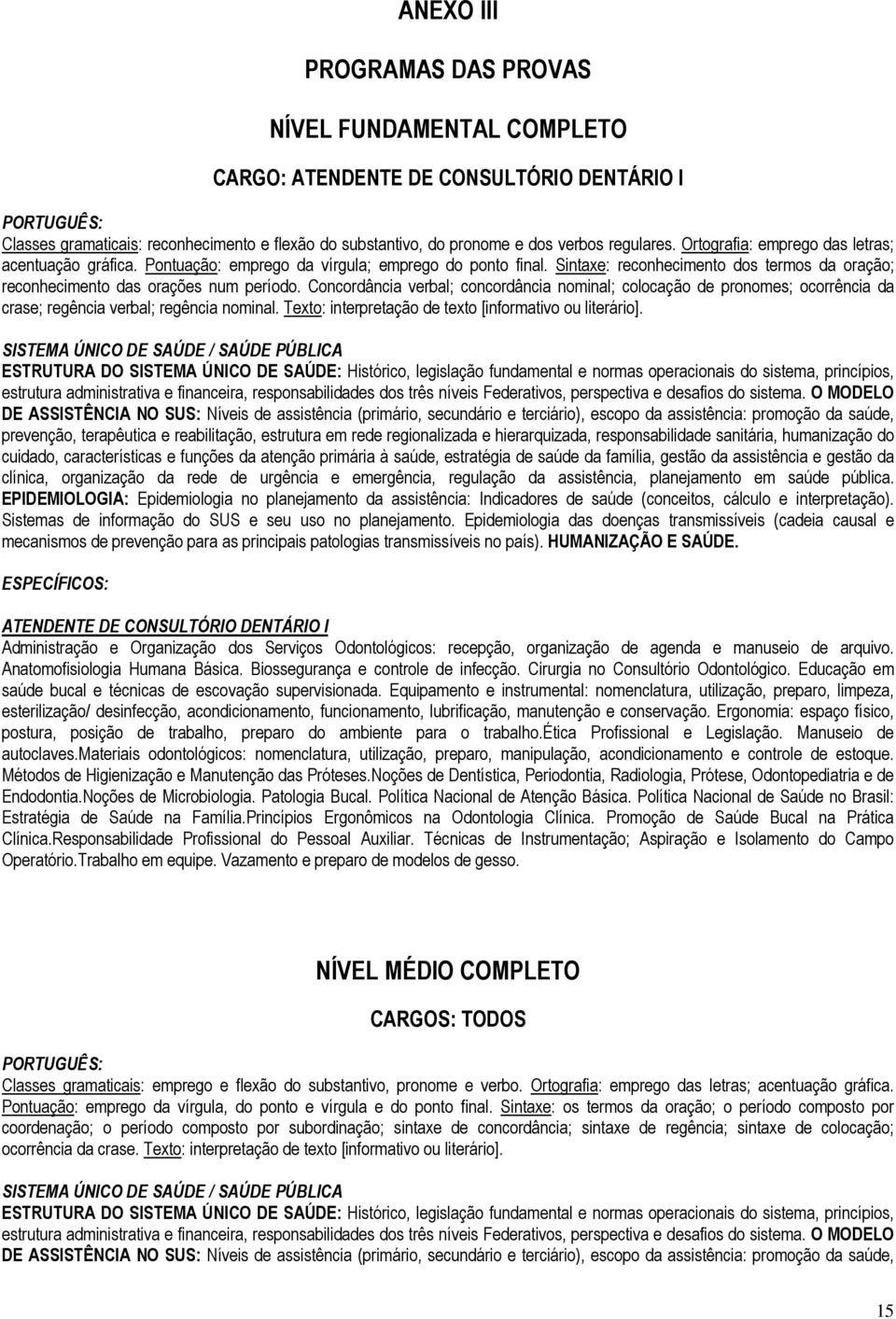 Sintaxe: reconhecimento dos termos da oração; reconhecimento das orações num período.