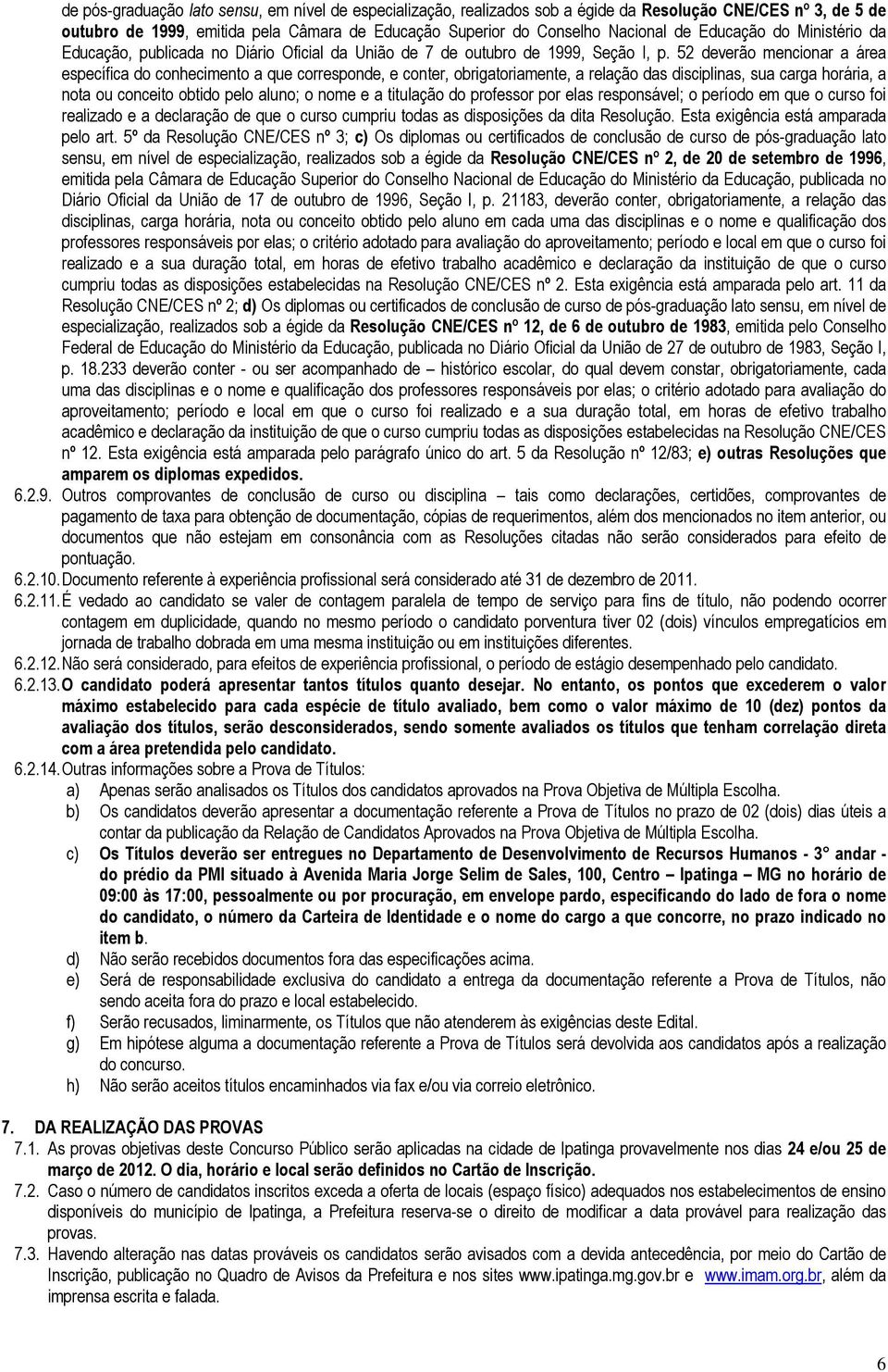 52 deverão mencionar a área específica do conhecimento a que corresponde, e conter, obrigatoriamente, a relação das disciplinas, sua carga horária, a nota ou conceito obtido pelo aluno; o nome e a