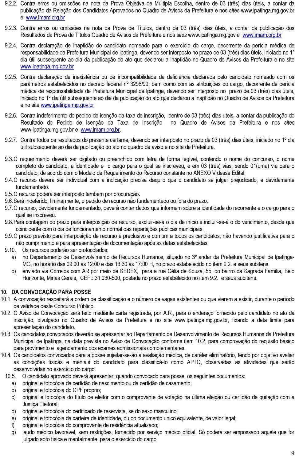 Contra erros ou omissões na nota da Prova de Títulos, dentro de 03 (três) dias úteis, a contar da publicação dos Resultados da Prova de Títulos Quadro de Avisos da Prefeitura e nos sites www.ipatinga.